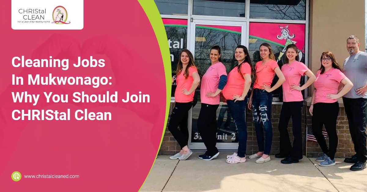 christal-clean-cleaning-jobs-in-mukwonago-why-you-should-join-christal-clean