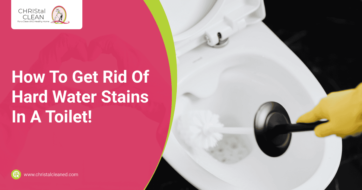 christal-clean-how-to-get-rid-of-hard-water-stains-in-a-toilet