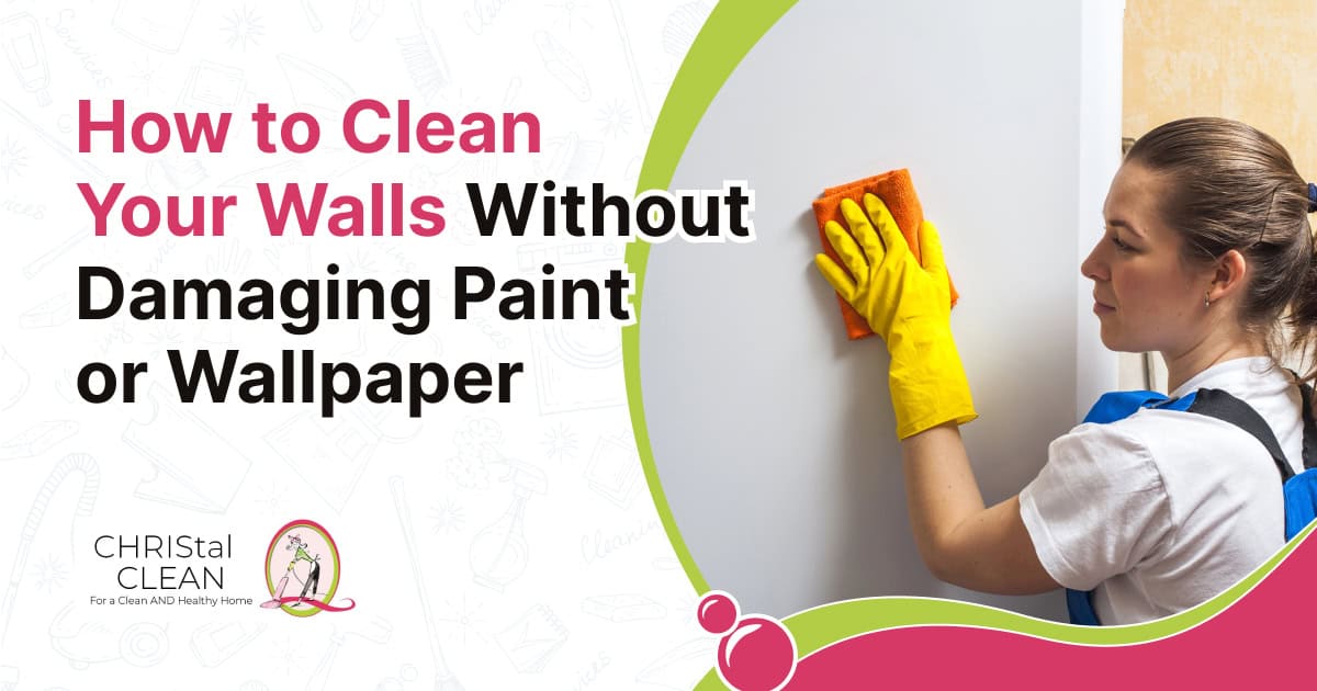 christal-clean-how-to-clean-your-walls-without-damaging-paint-or-wallpaper