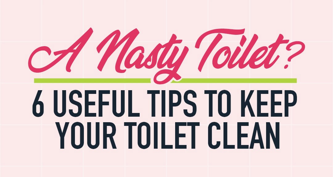 A Nasty Toilet 6 Useful Tips To Keep Your Toilet Clean