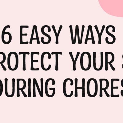 6 Easy Ways To Protect Your Skin During Chores