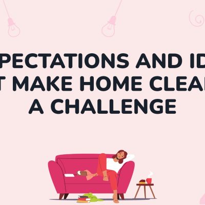 5 Expectations And Ideas That Make Home Cleaning A Challenge