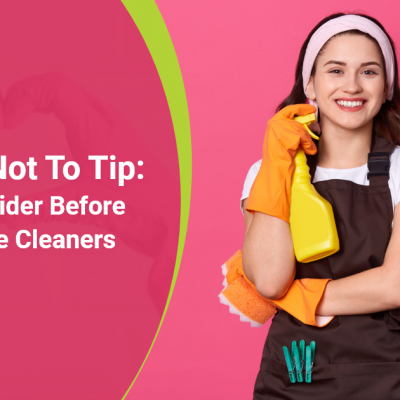 To Tip Or Not To Tip: What To Consider Before Tipping House Cleaners