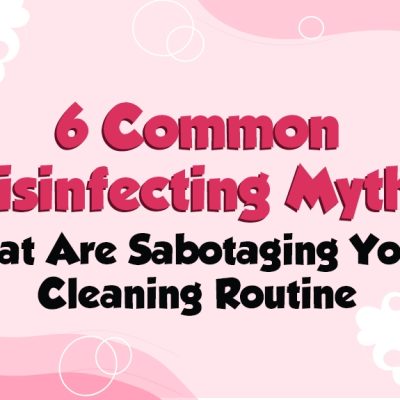 6 Common Disinfecting Myths That Are Sabotaging Your Cleaning Routine